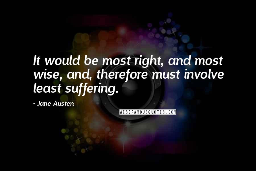 Jane Austen Quotes: It would be most right, and most wise, and, therefore must involve least suffering.