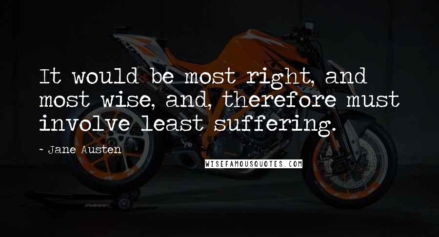 Jane Austen Quotes: It would be most right, and most wise, and, therefore must involve least suffering.