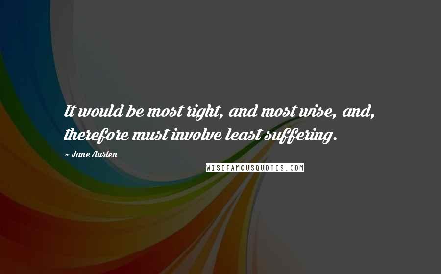 Jane Austen Quotes: It would be most right, and most wise, and, therefore must involve least suffering.