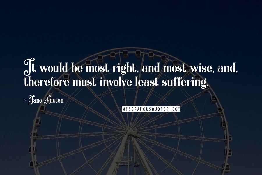 Jane Austen Quotes: It would be most right, and most wise, and, therefore must involve least suffering.
