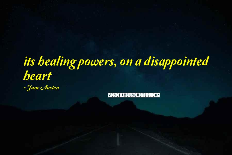 Jane Austen Quotes: its healing powers, on a disappointed heart
