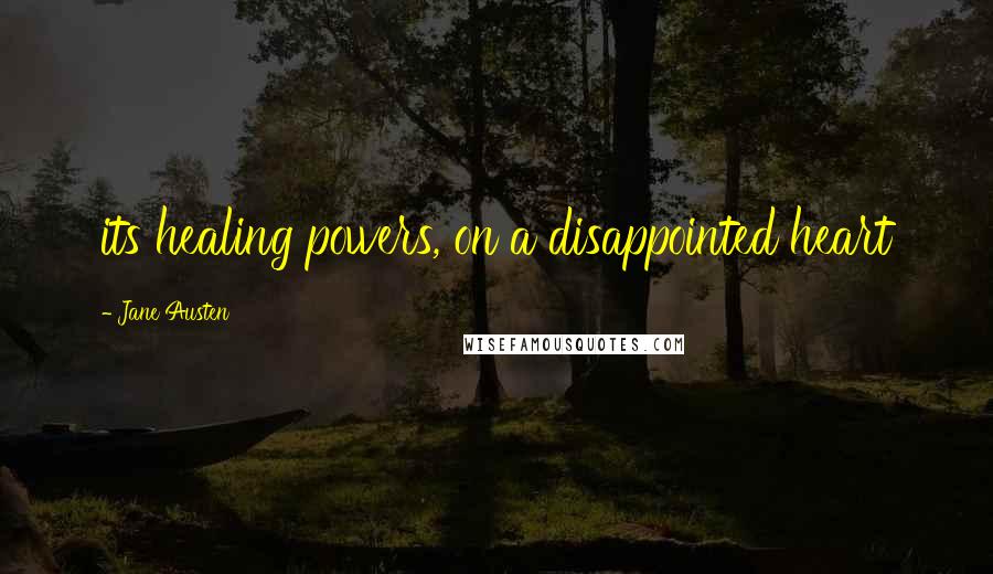 Jane Austen Quotes: its healing powers, on a disappointed heart