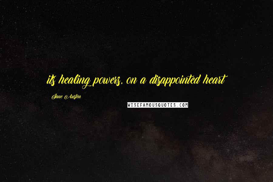 Jane Austen Quotes: its healing powers, on a disappointed heart