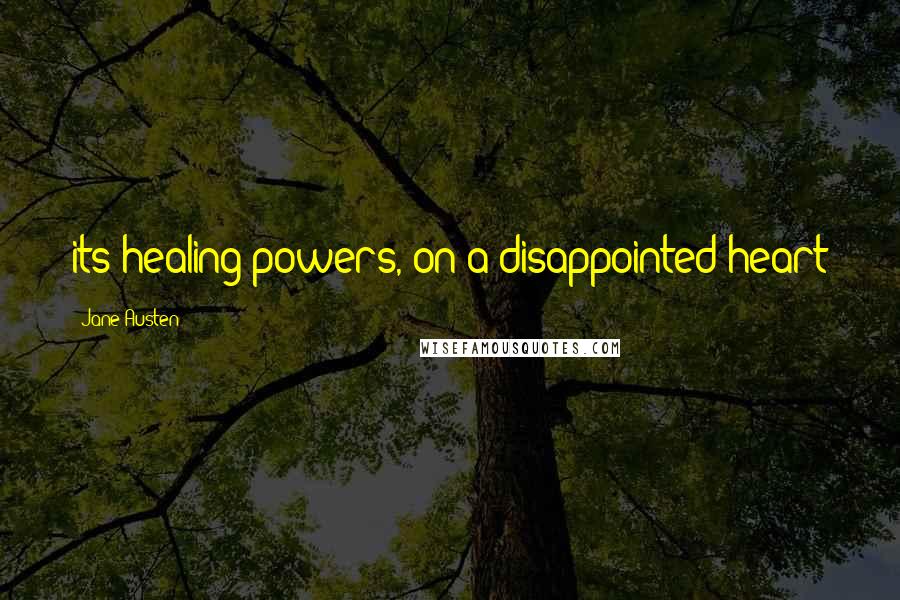 Jane Austen Quotes: its healing powers, on a disappointed heart