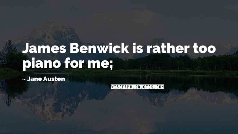 Jane Austen Quotes: James Benwick is rather too piano for me;