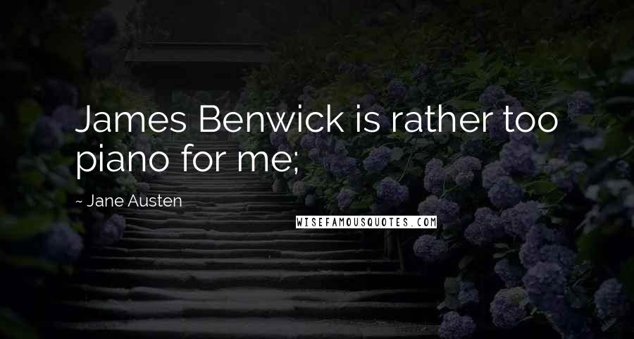 Jane Austen Quotes: James Benwick is rather too piano for me;