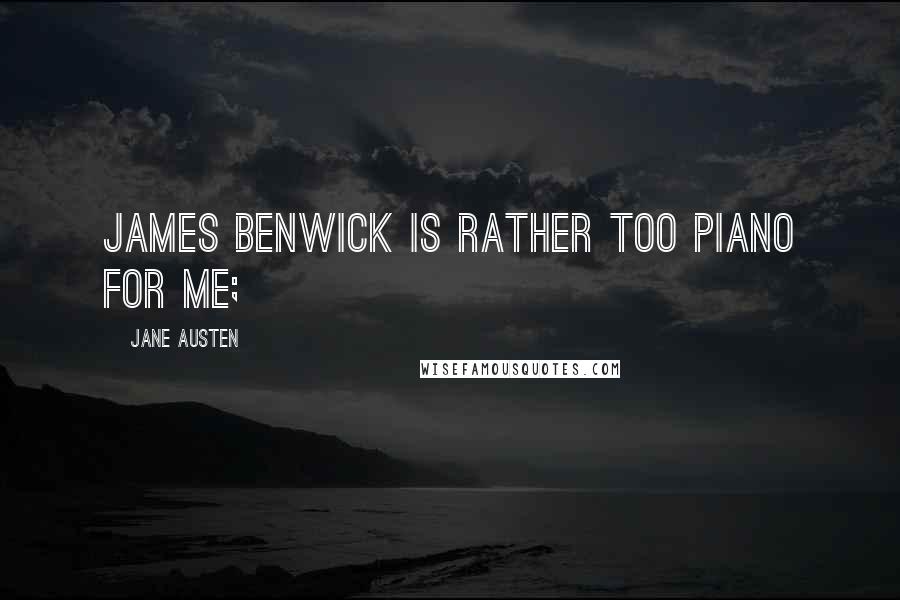 Jane Austen Quotes: James Benwick is rather too piano for me;