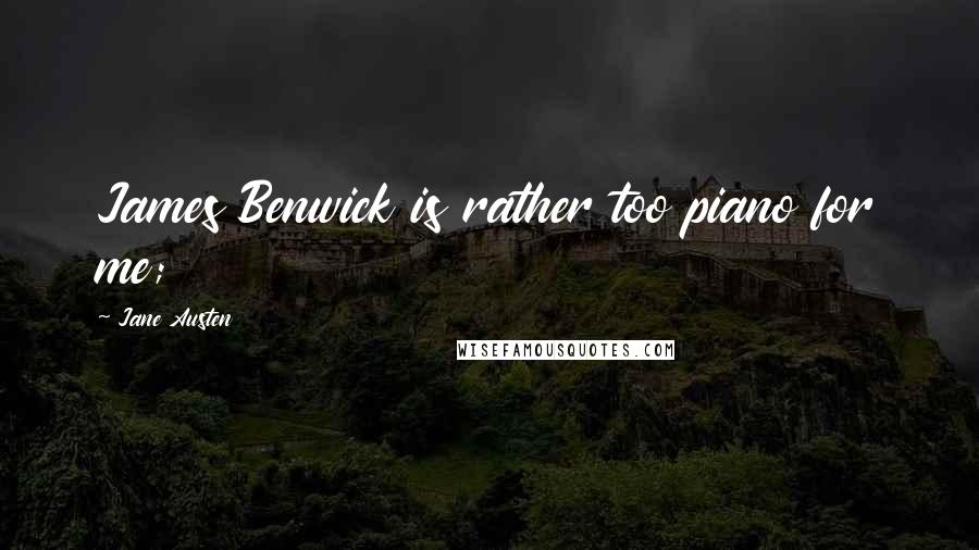Jane Austen Quotes: James Benwick is rather too piano for me;