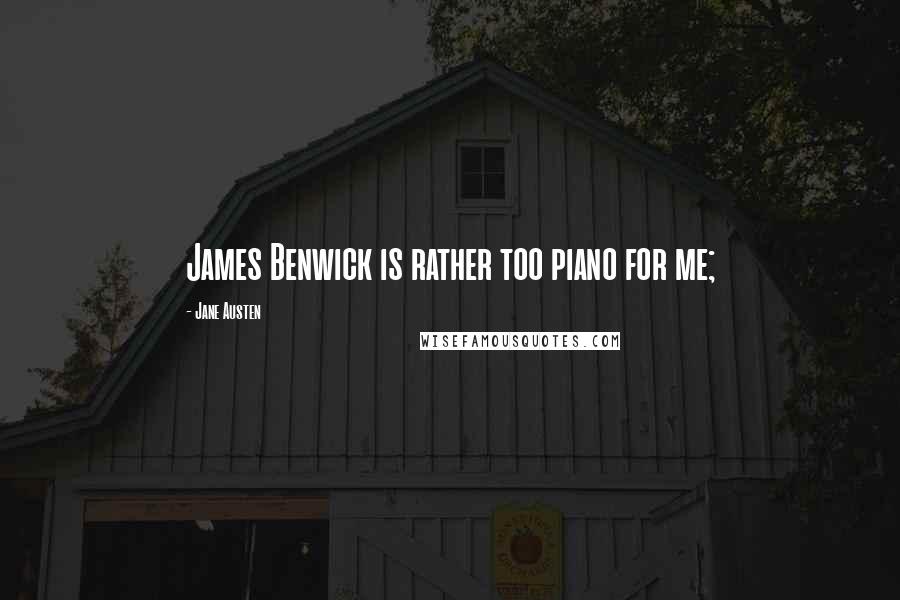 Jane Austen Quotes: James Benwick is rather too piano for me;