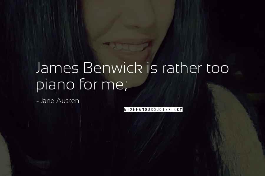 Jane Austen Quotes: James Benwick is rather too piano for me;
