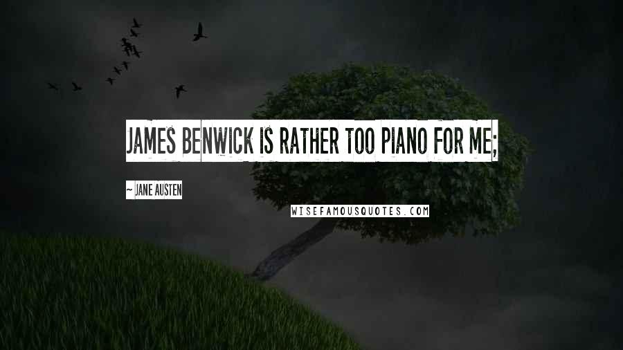 Jane Austen Quotes: James Benwick is rather too piano for me;