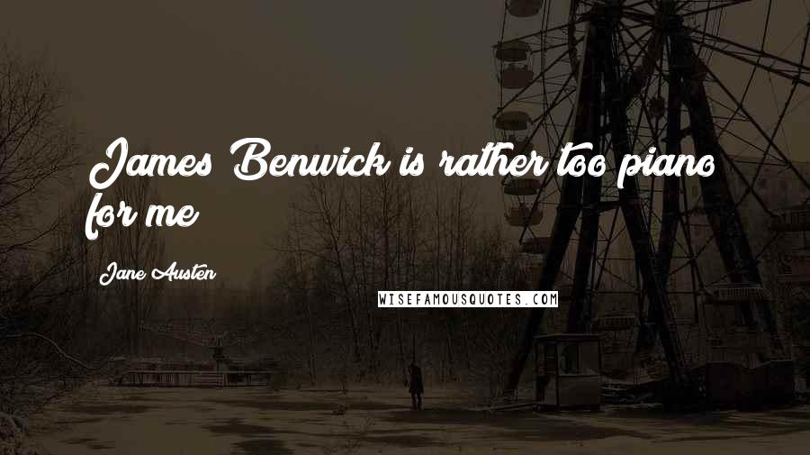 Jane Austen Quotes: James Benwick is rather too piano for me;