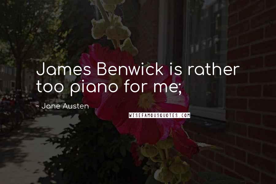 Jane Austen Quotes: James Benwick is rather too piano for me;