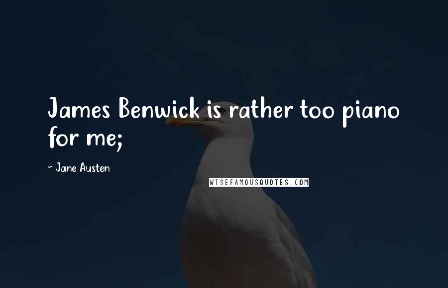 Jane Austen Quotes: James Benwick is rather too piano for me;