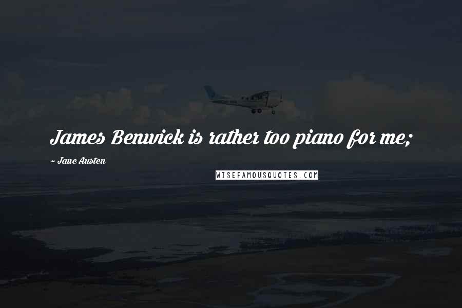 Jane Austen Quotes: James Benwick is rather too piano for me;