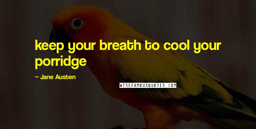 Jane Austen Quotes: keep your breath to cool your porridge