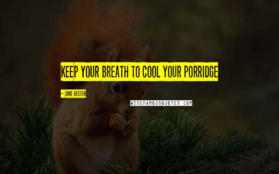 Jane Austen Quotes: keep your breath to cool your porridge