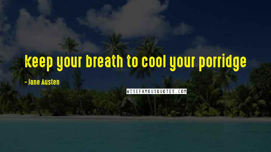 Jane Austen Quotes: keep your breath to cool your porridge