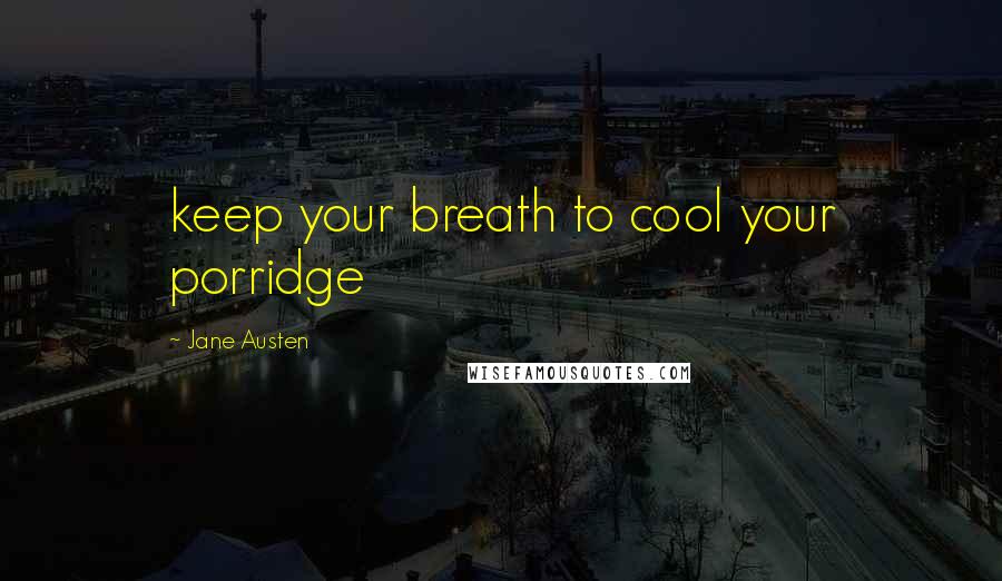 Jane Austen Quotes: keep your breath to cool your porridge