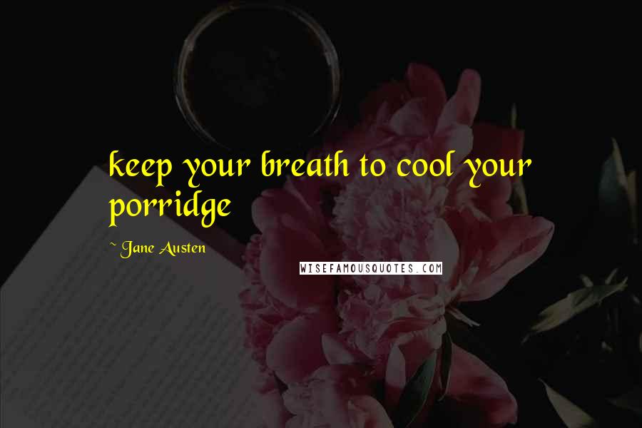 Jane Austen Quotes: keep your breath to cool your porridge