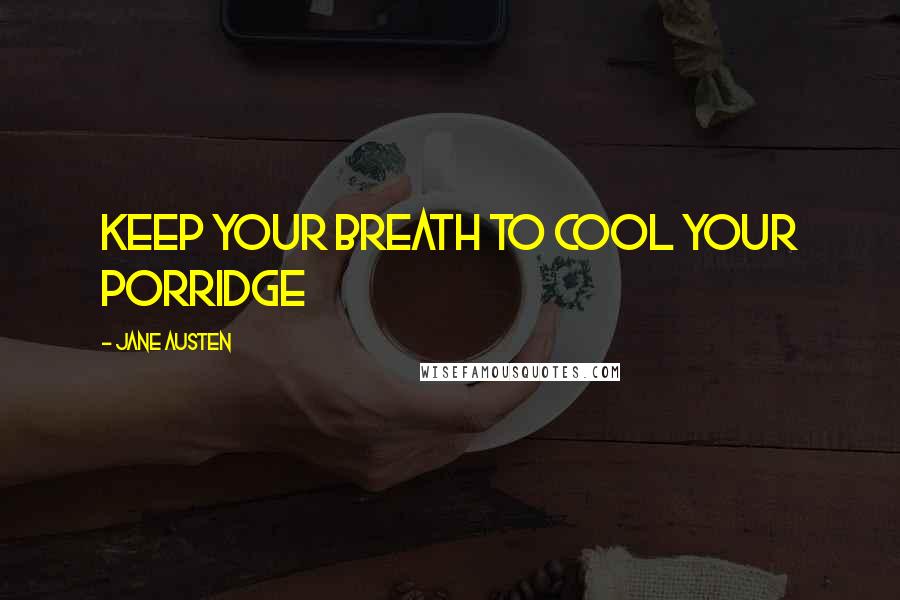 Jane Austen Quotes: keep your breath to cool your porridge