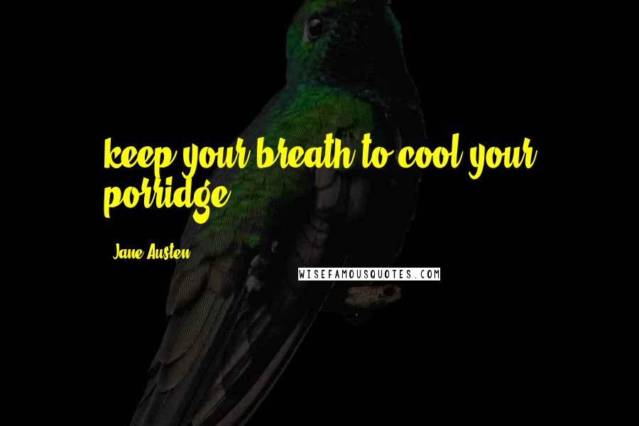 Jane Austen Quotes: keep your breath to cool your porridge