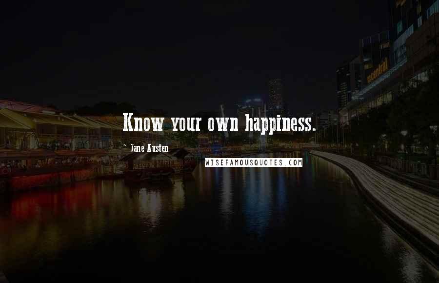 Jane Austen Quotes: Know your own happiness.