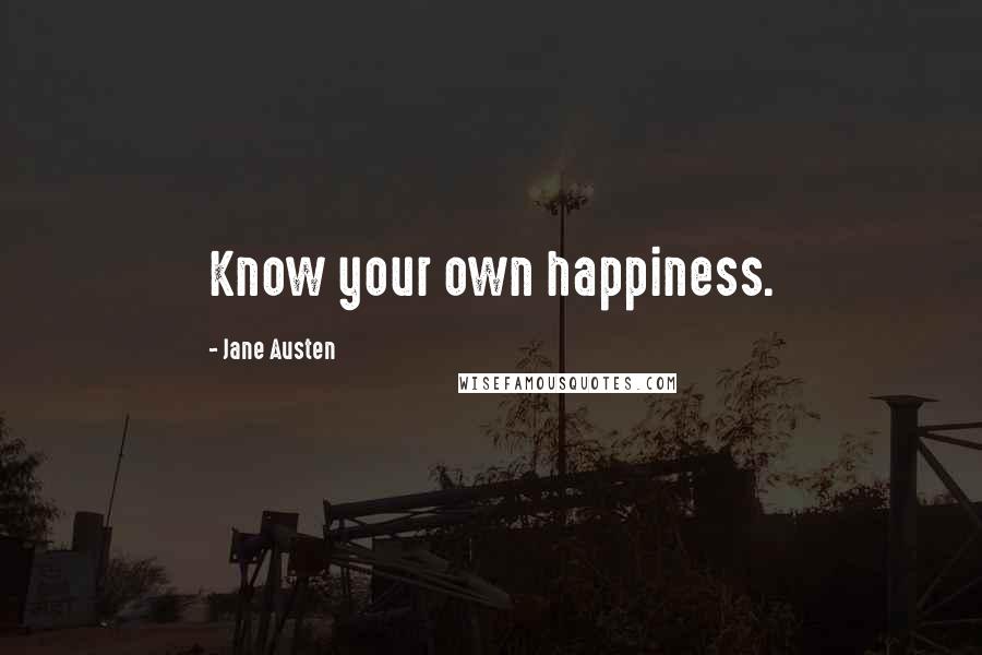 Jane Austen Quotes: Know your own happiness.