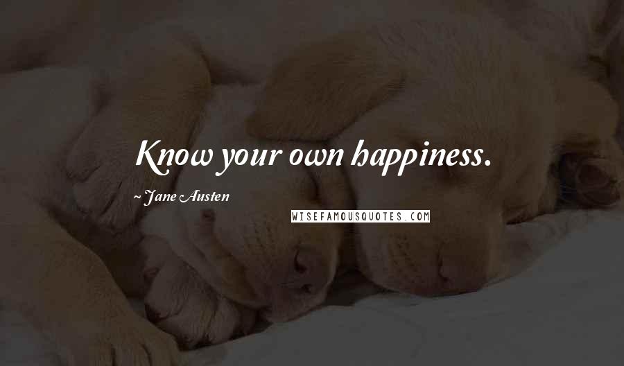 Jane Austen Quotes: Know your own happiness.