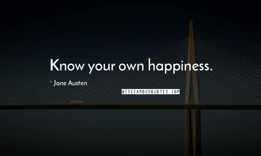 Jane Austen Quotes: Know your own happiness.