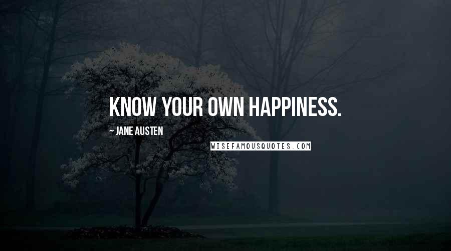 Jane Austen Quotes: Know your own happiness.