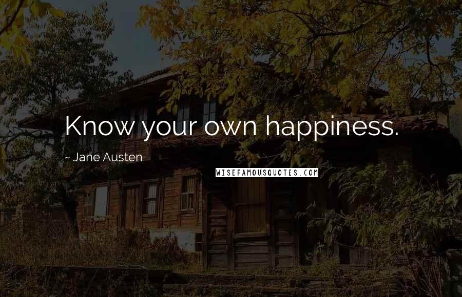 Jane Austen Quotes: Know your own happiness.