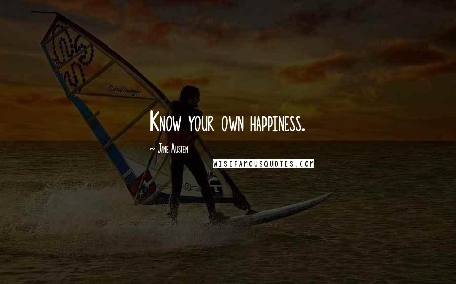 Jane Austen Quotes: Know your own happiness.