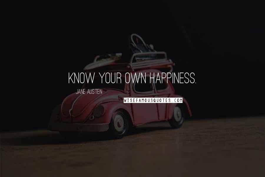 Jane Austen Quotes: Know your own happiness.