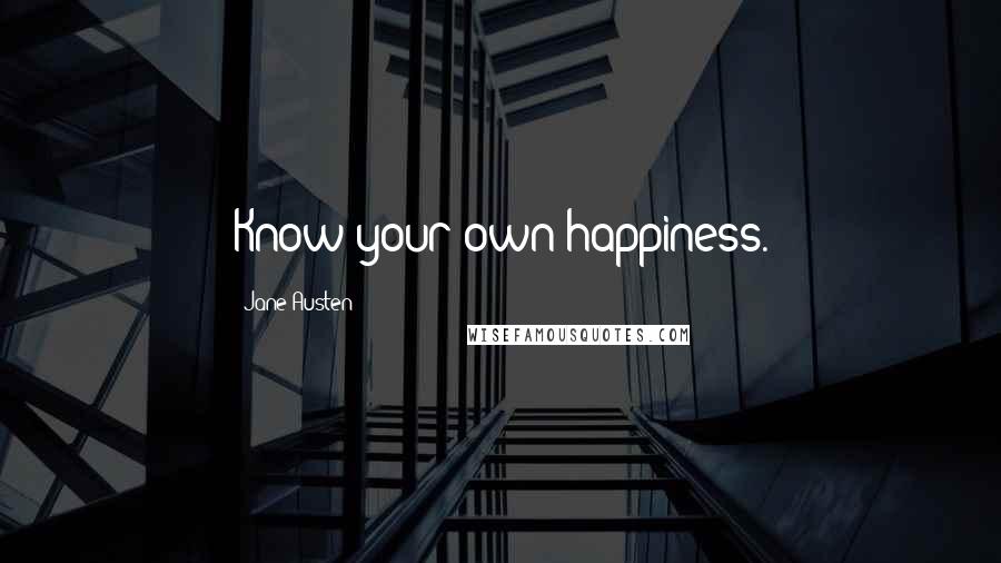 Jane Austen Quotes: Know your own happiness.