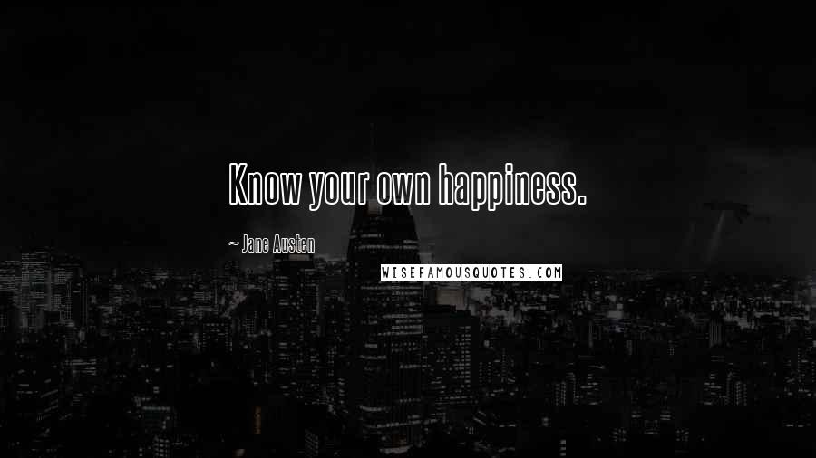 Jane Austen Quotes: Know your own happiness.