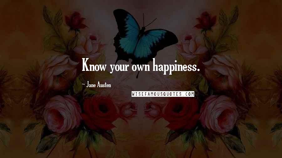 Jane Austen Quotes: Know your own happiness.