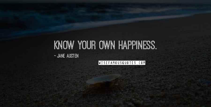 Jane Austen Quotes: Know your own happiness.