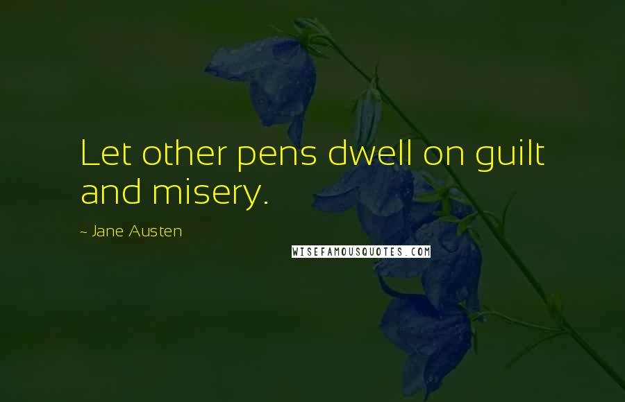 Jane Austen Quotes: Let other pens dwell on guilt and misery.