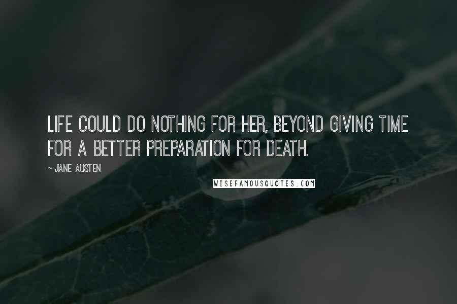 Jane Austen Quotes: Life could do nothing for her, beyond giving time for a better preparation for death.