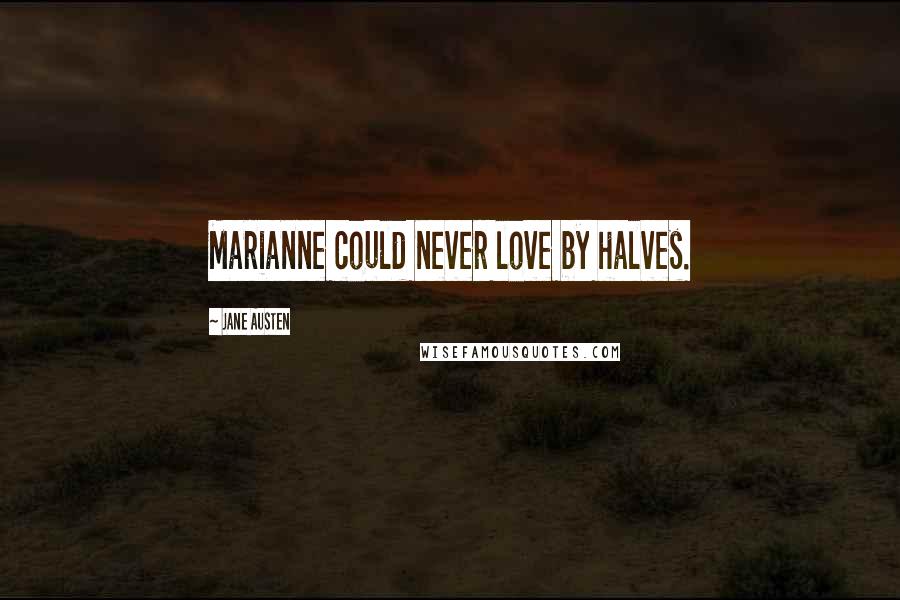 Jane Austen Quotes: Marianne could never love by halves.