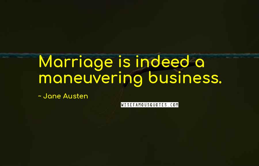 Jane Austen Quotes: Marriage is indeed a maneuvering business.