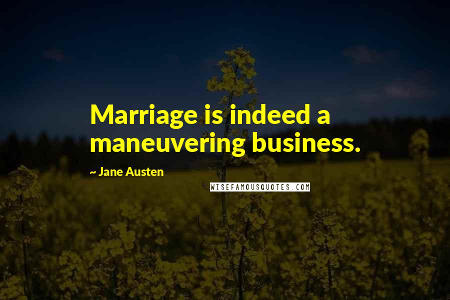 Jane Austen Quotes: Marriage is indeed a maneuvering business.