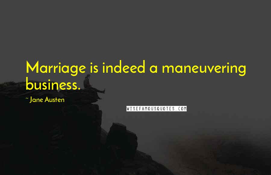 Jane Austen Quotes: Marriage is indeed a maneuvering business.