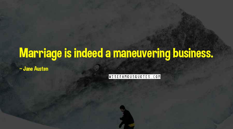 Jane Austen Quotes: Marriage is indeed a maneuvering business.