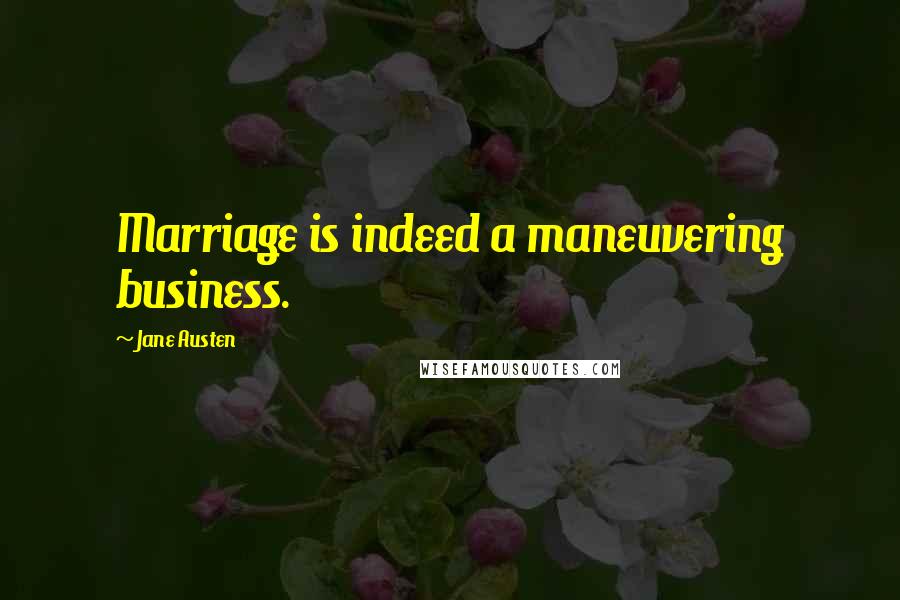 Jane Austen Quotes: Marriage is indeed a maneuvering business.