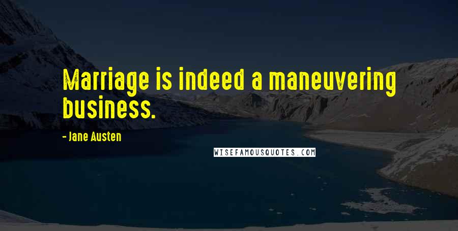 Jane Austen Quotes: Marriage is indeed a maneuvering business.