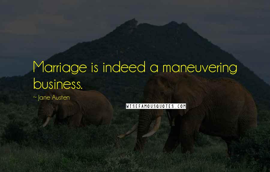 Jane Austen Quotes: Marriage is indeed a maneuvering business.