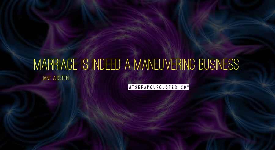 Jane Austen Quotes: Marriage is indeed a maneuvering business.