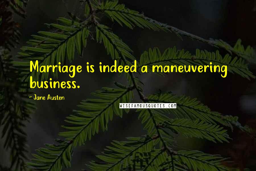 Jane Austen Quotes: Marriage is indeed a maneuvering business.